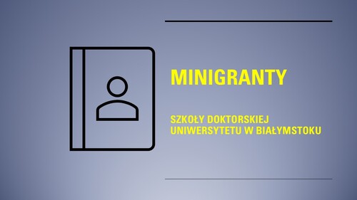 I edycja Konkursu MINIGRANTY Szkoły Doktorskiej UwB